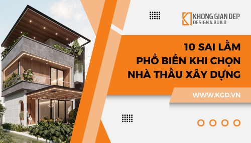 10 Sai Lầm Phổ Biến Khi Chọn Nhà Thầu Xây Dựng