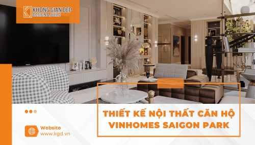 Thiết Kế Nội Thất Căn Hộ Vinhomes Saigon Park Hóc Môn Đẹp Hiện Đại, Tối Ưu Không Gian