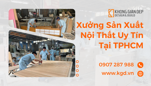 Khám phá Xưởng sản xuất nội thất uy tín TP HCM - Không Gian Đẹp KGD Design & Build
